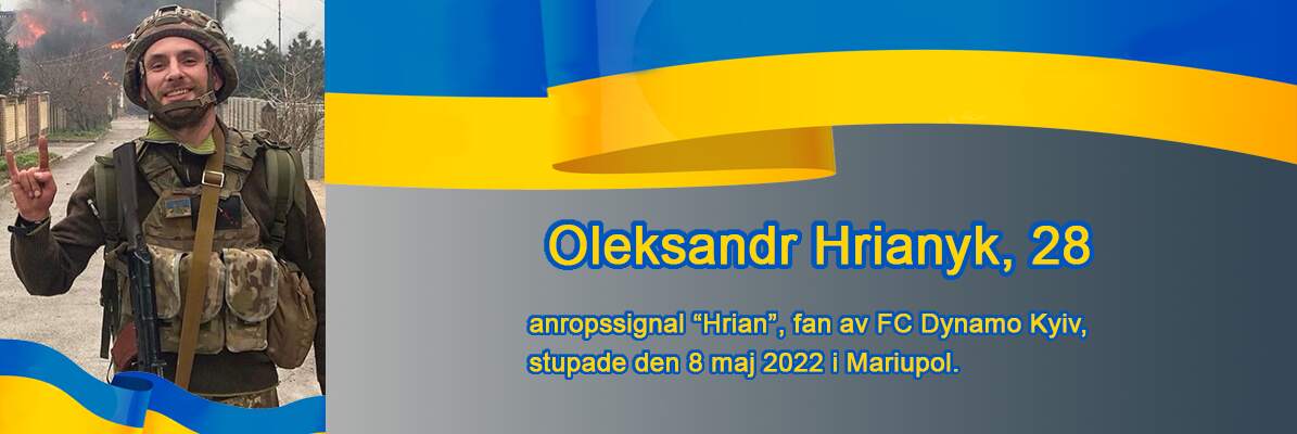Den förste av fem hjältar dessa berättelser handlar om är; Oleksandr Hrianyk, 28 - anropssignal “Hrian”, fotbollslaget, FC Dynamo Kyiv supporter, stupade den 8 maj 2022 i Mariupol. Bild från personligt album.