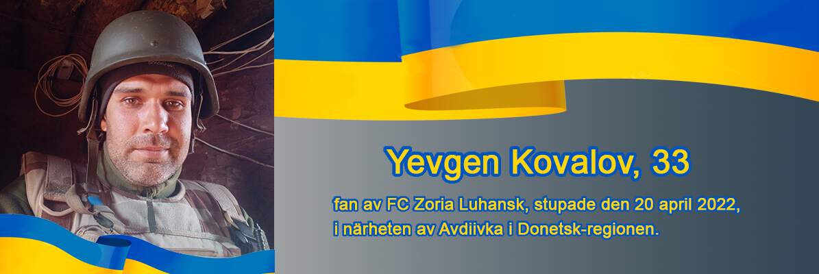 Den andre av fem hjältar dessa berättelser handlar om är; Yevhen Kovalov, 33 - fotbollslaget FC Zoria Luhansk supporter, stupade den 20 april 2022, nära Avdiivka i Donetsk-regionen. Bild från personligt album.